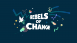 REBELS OF CHANGE: More courage for change is needed now!